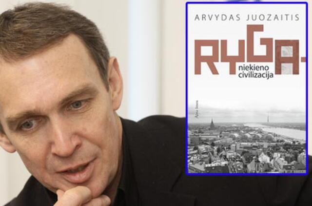 Arvydas Juozaitis: "Ryga - niekieno civilizacija"